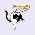 WHAT I'm Busy Now Sticker