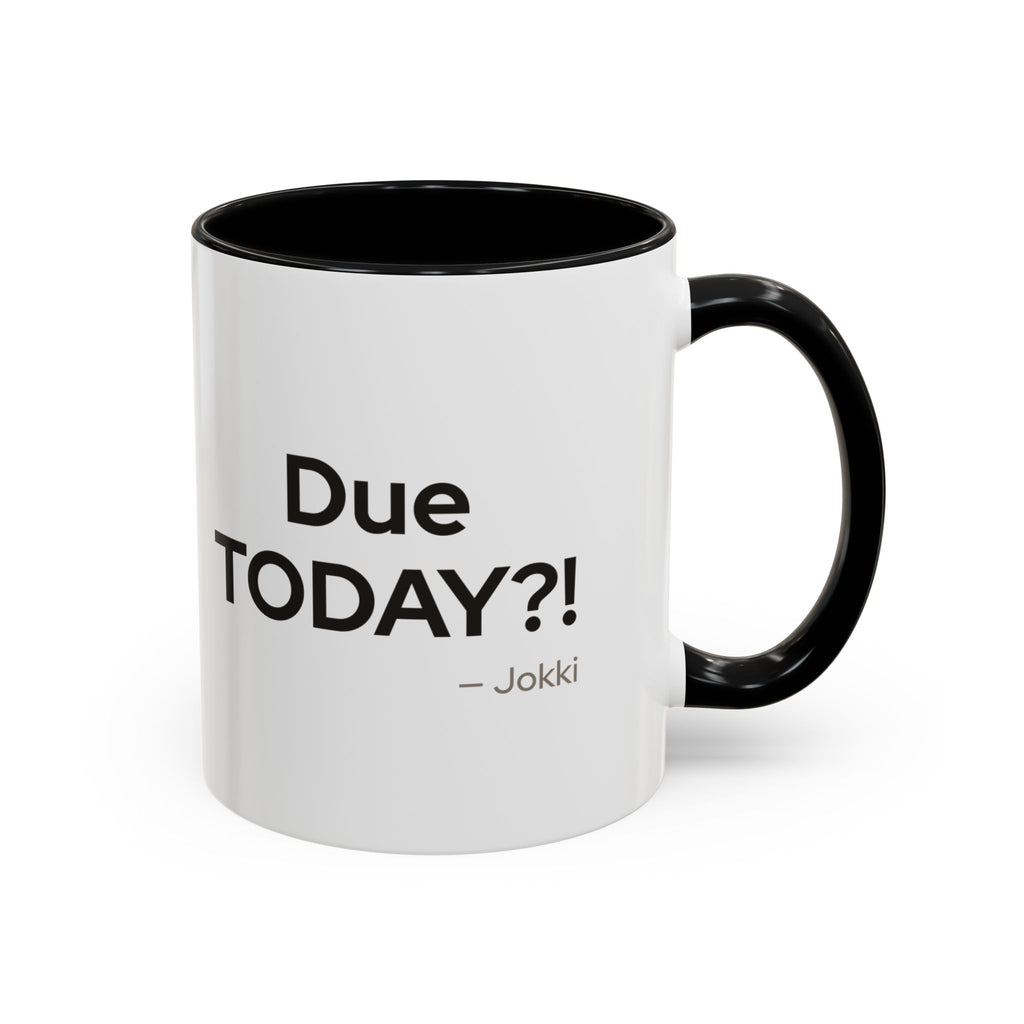 Due TODAY?! Mug